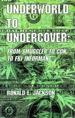 Underworld to Undercover: From Smuggler to Con to FBI Informant - Jackson, Ronald