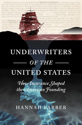 Underwriters of the United States: How Insurance Shaped the American Founding - Farber, Hannah