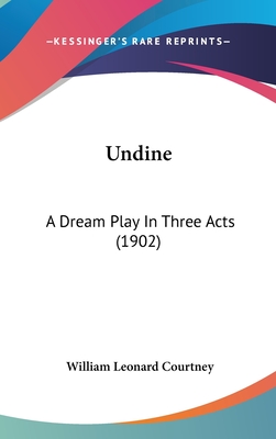 Undine: A Dream Play In Three Acts (1902) - Courtney, William Leonard