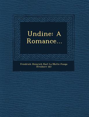 Undine: A Romance... - La Motte-Fouque, Friedrich Heinrich K (Creator)