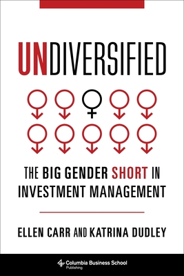 Undiversified: The Big Gender Short in Investment Management - Carr, Ellen, Professor, and Dudley, Katrina