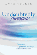 Undoubtedly Awesome: Your Own Personal Roadmap from Doubt to Flow