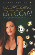 Undressing Bitcoin: A Revealing Guide To The World's Most Revolutionary Asset