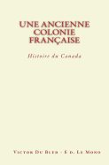 Une Ancienne Colonie Fran?aise: Histoire Du Canada
