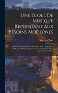 Une Ecole de Musique Repondant Aux Besoins Modernes: Discours D'Inauguration de L'Ecole de Chant Liturgique Et de Musique Religieuse Et Classique Fondee Par La Scola Cantorum En 1896 ..