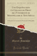 Une Enqute Dans Un College de Droit de l'Universit de Montpellier Au Xive Sicle: A l'Occasion Du Centenaire de l'Universit de Montpellier (Classic Reprint)