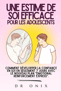 Une Estime de Soi Efficace Pour Les Adolescents: Comment dvelopper la confiance en soi en SEULEMENT 7 JOURS avec le NOUVEAU plan "Emotional Reinforcement Express".