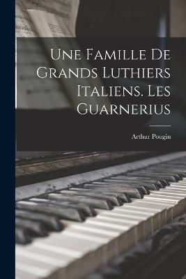 Une famille de grands luthiers italiens. Les Guarnerius - Pougin, Arthur