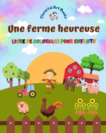 Une ferme heureuse - Livre de coloriage pour enfants - Dessins amusants et cratifs d'adorables animaux de la ferme: Charmante collection de scnes de ferme pour enfants