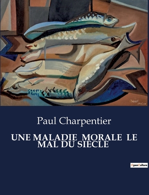 Une Maladie Morale Le Mal Du Siecle - Charpentier, Paul