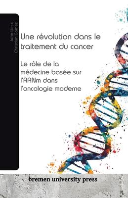 Une r?volution dans le traitement du cancer: Le r?le de la m?decine bas?e sur l'ARNm dans l'oncologie moderne - Gomez, Christian, and Lieck, John