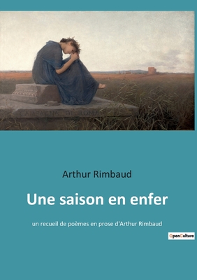 Une saison en enfer: un recueil de pomes en prose d'Arthur Rimbaud - Rimbaud, Arthur