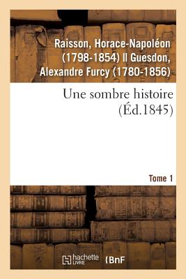 Une Sombre Histoire. Tome 1 - Raisson, Horace-Napol?on