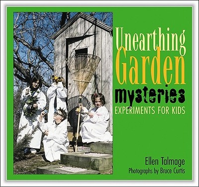 Unearthing Garden Mysteries: Experiments for Kids - Talmage, Ellen