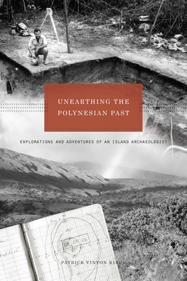 Unearthing the Polynesian Past: Adventures and Explorations of an Island Archaeologist - Kirch, Patrick