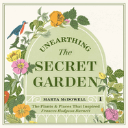 Unearthing the Secret Garden Lib/E: The Plants and Places That Inspired Frances Hodgson Burnett