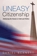 Uneasy Citizenship: Embracing the Tension in Faith and Politics