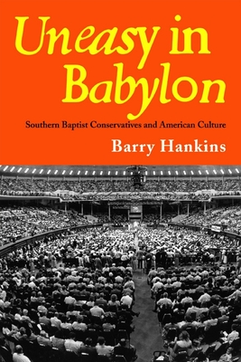 Uneasy in Babylon: Southern Baptist Conservatives and American Culture - Hankins, Barry