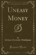 Uneasy Money (Classic Reprint)