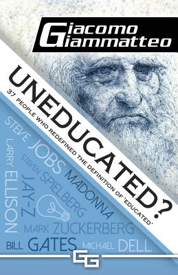 Uneducated: 37 People Who Redefined the Definition of 'Education' - Giammatteo, Giacomo