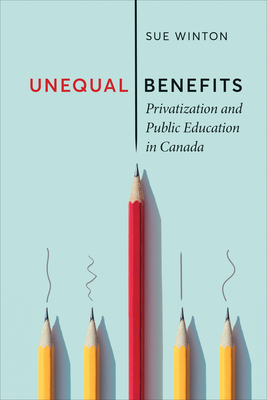 Unequal Benefits: Privatization and Public Education in Canada - Winton, Sue