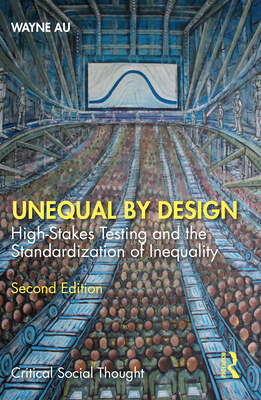 Unequal By Design: High-Stakes Testing and the Standardization of Inequality - Au, Wayne