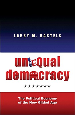 Unequal Democracy: The Political Economy of the New Gilded Age - Bartels, Larry M
