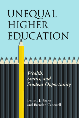 Unequal Higher Education: Wealth, Status, and Student Opportunity - Taylor, Barrett J, and Cantwell, Brendan
