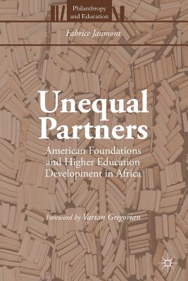 Unequal Partners: American Foundations and Higher Education Development in Africa - Jaumont, Fabrice, and Gregorian, Vartan (Foreword by)