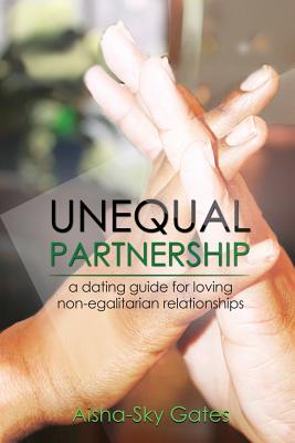 Unequal Partnership: a dating guide for loving non-egalitarian relationships - Gates, Aisha-Sky