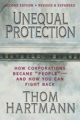 Unequal Protection: The Rise of Corporate Dominance and the Theft of Human Rights - Hartmann, Thom