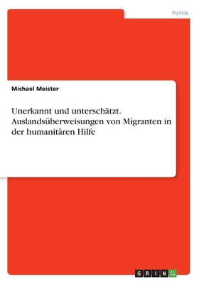 Unerkannt Und Unterschatzt. Auslandsuberweisungen Von Migranten in Der Humanitaren Hilfe - Meister, Michael