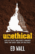 Unethical. Life in Scott Walker's Cabinet and the Dirty Side of Politics