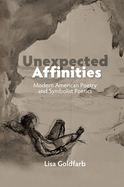 Unexpected Affinities: Modern American Poetry and Symbolist Poetics