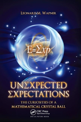 Unexpected Expectations: The Curiosities of a Mathematical Crystal Ball - Wapner, Leonard M.