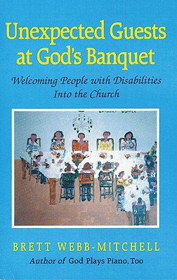 Unexpected Guests at God's Banquet: Welcoming People with Disabilities in the Church - Webb-Mitchell, Brett