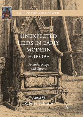 Unexpected Heirs in Early Modern Europe: Potential Kings and Queens - Schutte, Valerie (Editor)