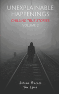 Unexplainable Happenings: Chilling True Stories, Volume 2