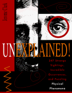 Unexplained!: 347 Strange Sightings, Incredible Occurences, and Puzzling Physical Phenomena - Clark, Jerome