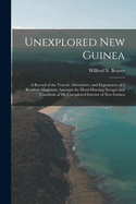 Unexplored New Guinea: A Record of the Travels, Adventures, and Experiences of a Resident Magistrate Amongst the Head-Hunting Savages and Cannibals of the Unexplored Interior of New Guinea