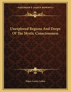 Unexplored Regions and Deeps of the Mystic Consciousness