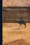 Unexplored Syria: Visits to the Libanus, the Tull El Saf, the Anti-Libanus, the Northern Libanus, and the 'alh; Volume 2