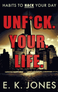 Unf*ck Your Life: Habits to Hack Your Day