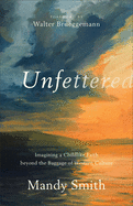Unfettered: Imagining a Childlike Faith Beyond the Baggage of Western Culture