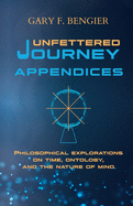 Unfettered Journey Appendices: Philosophical Explorations on Time, Ontology, and the Nature of Mind