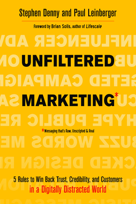 Unfiltered Marketing: 5 Rules to Win Back Trust, Credibility, and Customers in a Digitally Distracted World - Denny, Stephen, and Leinberger, Paul, and Solis, Brian (Foreword by)