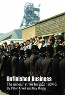 Unfinished Business: The Miners' Strike for Jobs 1984-5