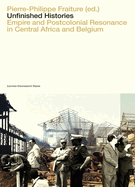 Unfinished Histories: Empire and Postcolonial Resonance in Central Africa and Belgium