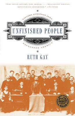 Unfinished People: Eastern European Jews Encounter America - Gay, Ruth, Ms.