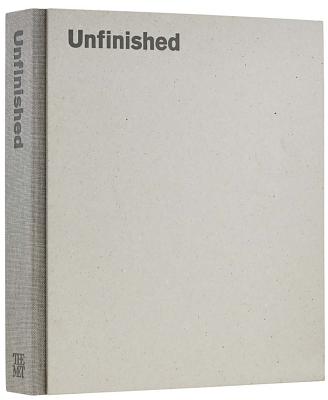 Unfinished: Thoughts Left Visible - Baum, Kelly, and Bayer, Andrea (Contributions by), and Wagstaff, Sheena (Contributions by)